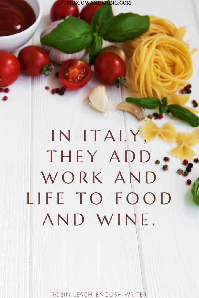 In Italy, they add work and life to food and wine. – Robin Leach, English Writer