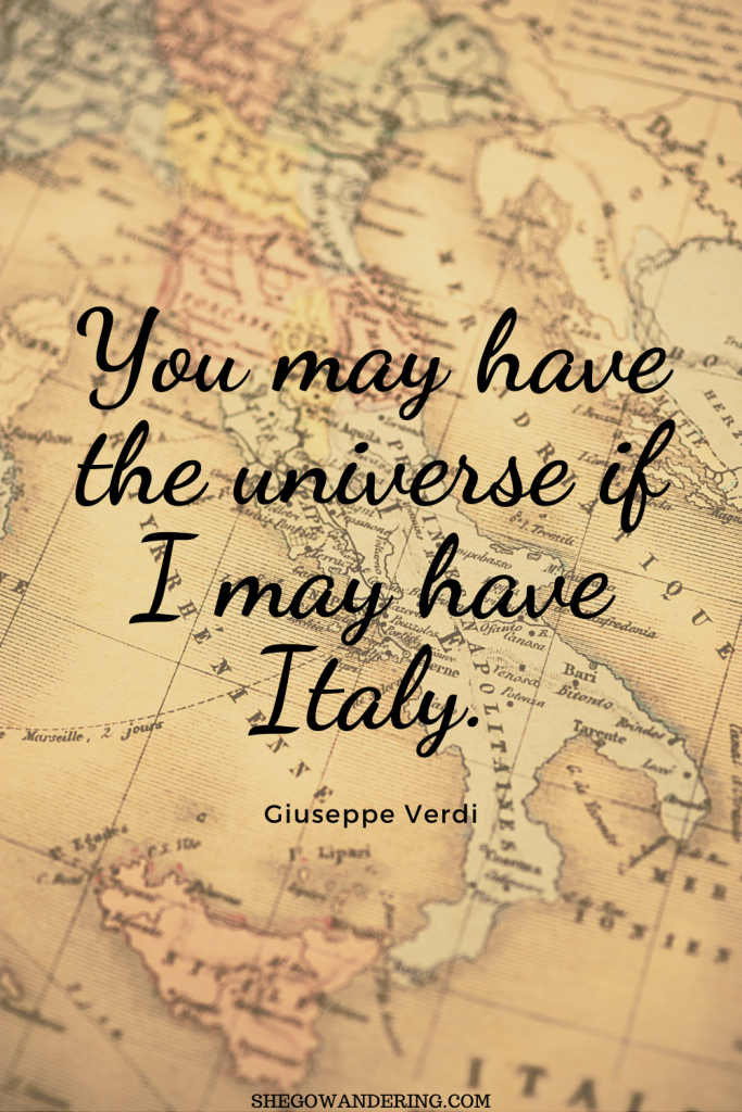 You may have the universe if I may have Italy. – Giuseppe Verdi,