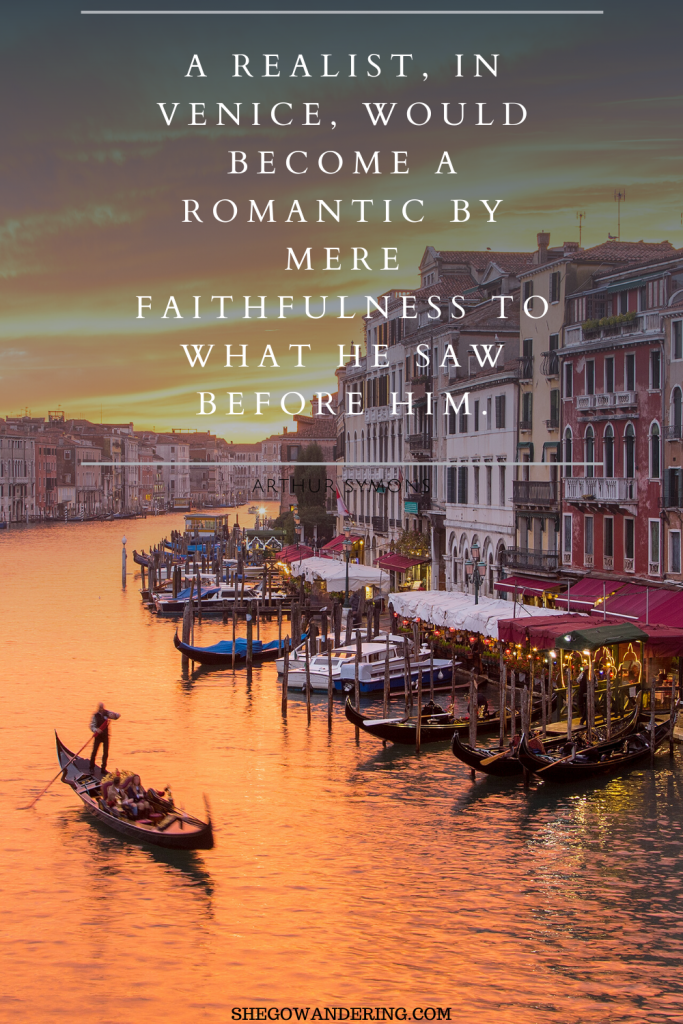 A realist, in Venice, would become a romantic by mere faithfulness to what he saw before him. — Arthur Symons